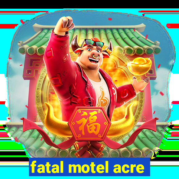 fatal motel acre